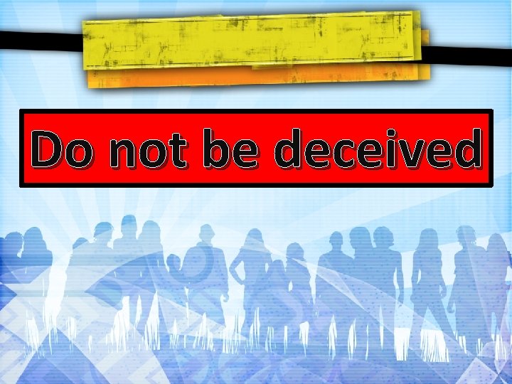 Do not be deceived 
