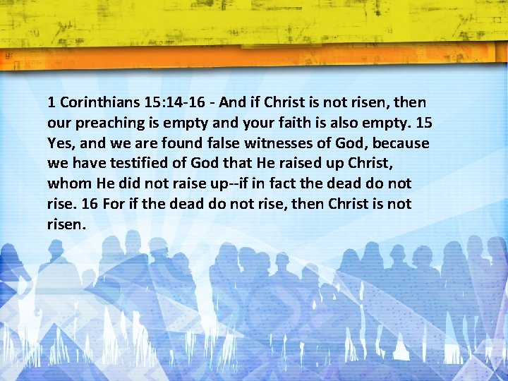 1 Corinthians 15: 14 -16 - And if Christ is not risen, then our