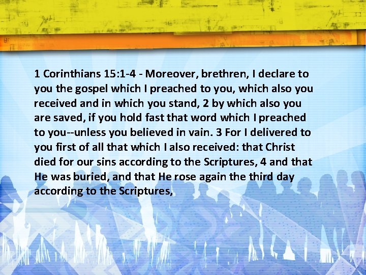 1 Corinthians 15: 1 -4 - Moreover, brethren, I declare to you the gospel
