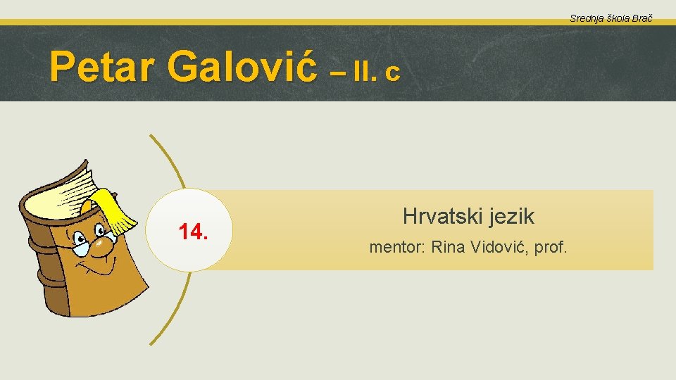 Srednja škola Brač Petar Galović – II. c 14. Hrvatski jezik mentor: Rina Vidović,