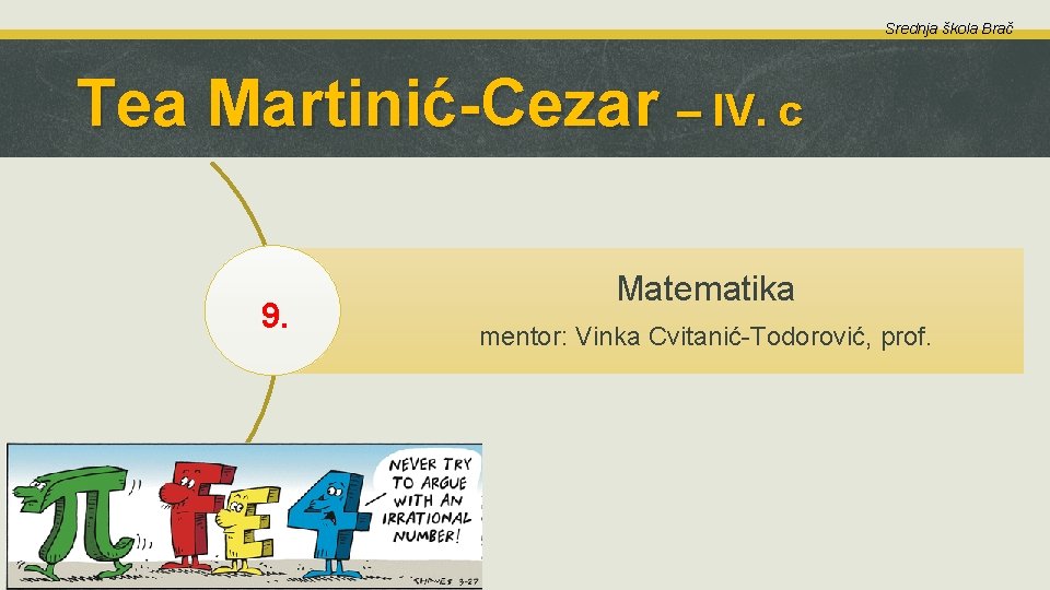 Srednja škola Brač Tea Martinić-Cezar – IV. c 9. Matematika mentor: Vinka Cvitanić-Todorović, prof.