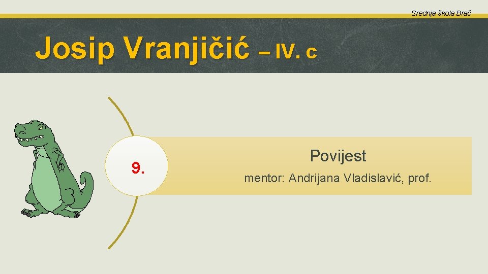 Srednja škola Brač Josip Vranjičić – IV. c 9. Povijest mentor: Andrijana Vladislavić, prof.