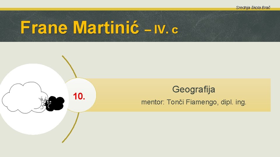 Srednja škola Brač Frane Martinić – IV. c 10. Geografija mentor: Tonči Fiamengo, dipl.