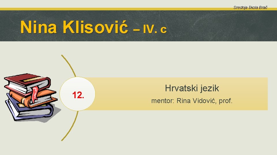 Srednja škola Brač Nina Klisović – IV. c 12. Hrvatski jezik mentor: Rina Vidović,