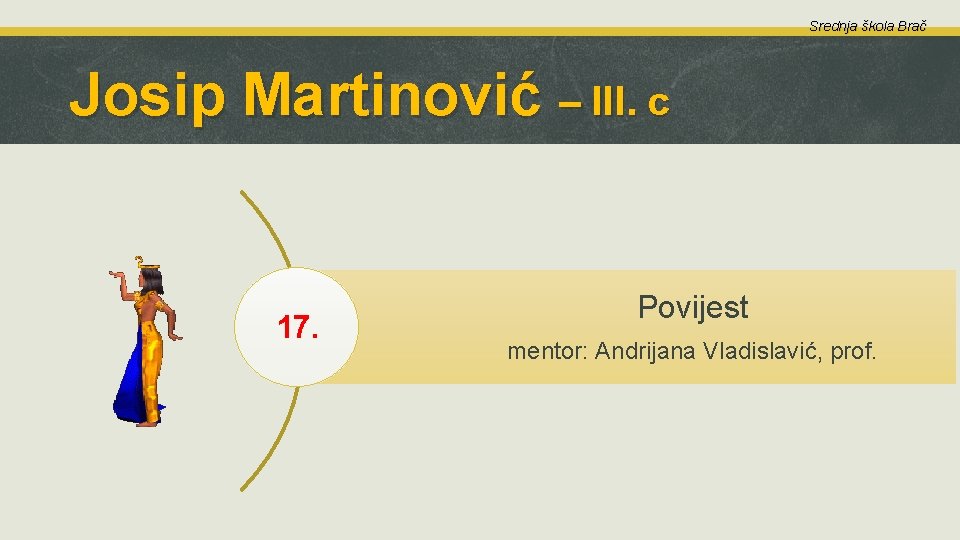 Srednja škola Brač Josip Martinović – III. c 17. Povijest mentor: Andrijana Vladislavić, prof.