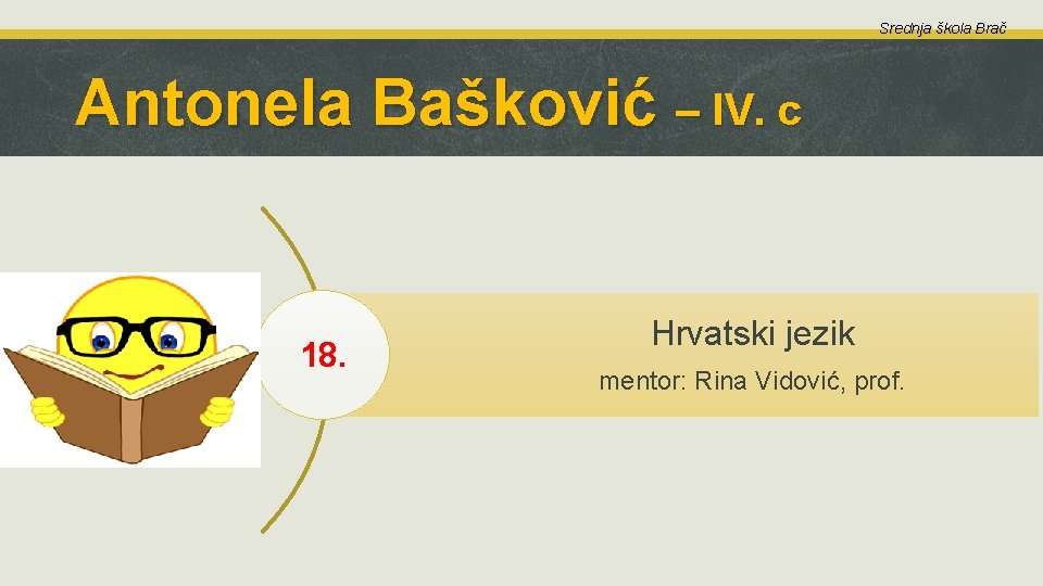 Srednja škola Brač Antonela Bašković – IV. c 18. Hrvatski jezik mentor: Rina Vidović,
