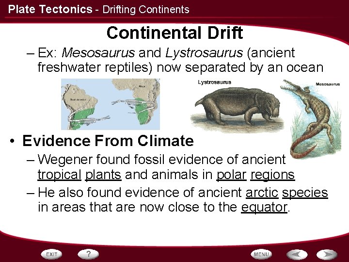 Plate Tectonics - Drifting Continents Continental Drift – Ex: Mesosaurus and Lystrosaurus (ancient freshwater