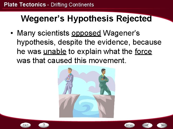 Plate Tectonics - Drifting Continents Wegener’s Hypothesis Rejected • Many scientists opposed Wagener’s hypothesis,