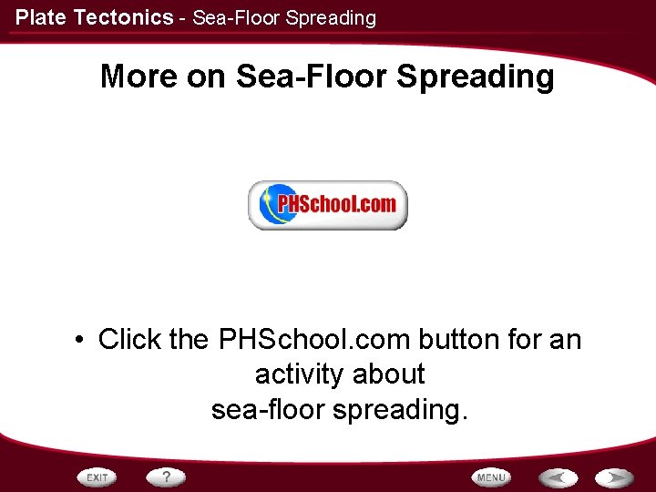 Plate Tectonics - Sea-Floor Spreading More on Sea-Floor Spreading • Click the PHSchool. com