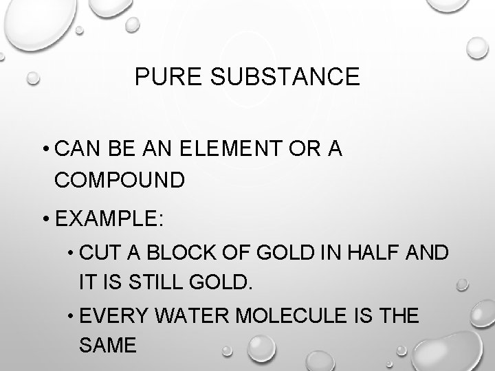 PURE SUBSTANCE • CAN BE AN ELEMENT OR A COMPOUND • EXAMPLE: • CUT