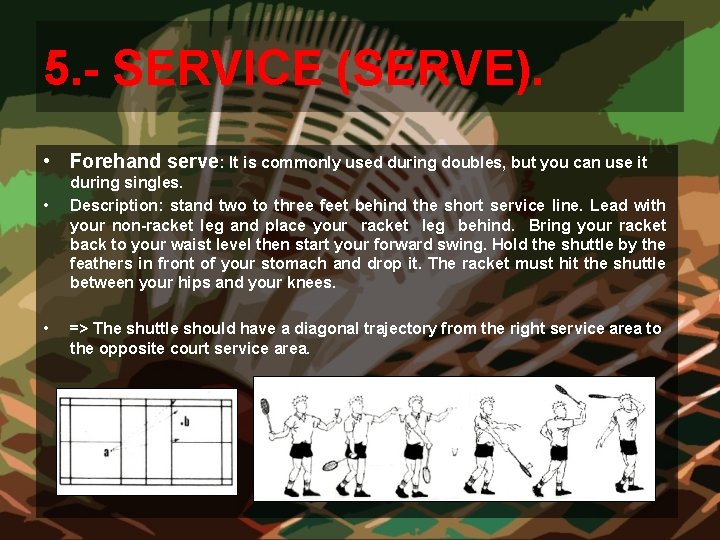 5. - SERVICE (SERVE). • Forehand serve: It is commonly used during doubles, but 5. - SERVICE (SERVE). • Forehand serve: It is commonly used during doubles, but
