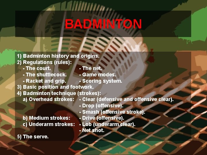BADMINTON 1) Badminton history and origins. 2) Regulations (rules): - The court. - The BADMINTON 1) Badminton history and origins. 2) Regulations (rules): - The court. - The