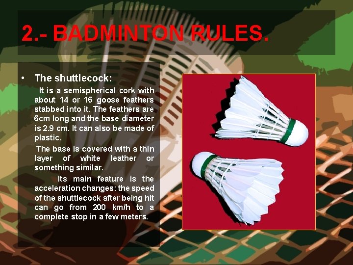 2. - BADMINTON RULES. • The shuttlecock: It is a semispherical cork with about 2. - BADMINTON RULES. • The shuttlecock: It is a semispherical cork with about