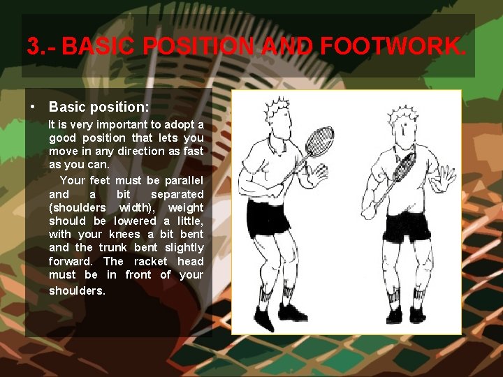 3. - BASIC POSITION AND FOOTWORK. • Basic position: It is very important to 3. - BASIC POSITION AND FOOTWORK. • Basic position: It is very important to