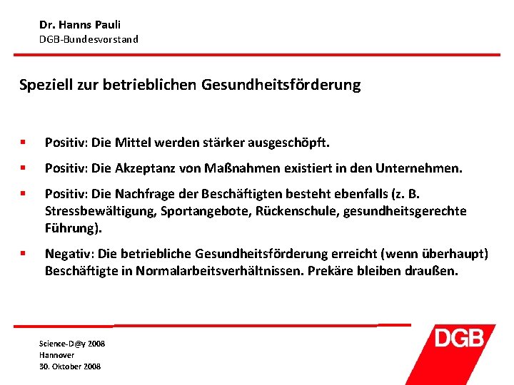 Dr. Hanns Pauli DGB-Bundesvorstand Speziell zur betrieblichen Gesundheitsförderung § Positiv: Die Mittel werden stärker