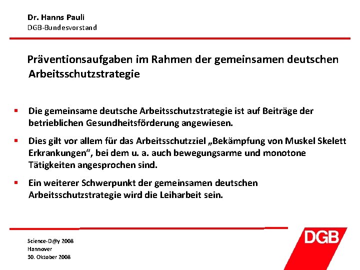 Dr. Hanns Pauli DGB-Bundesvorstand Präventionsaufgaben im Rahmen der gemeinsamen deutschen Arbeitsschutzstrategie § Die gemeinsame