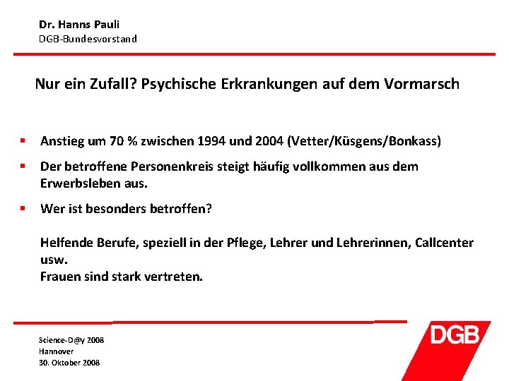 Dr. Hanns Pauli DGB-Bundesvorstand Nur ein Zufall? Psychische Erkrankungen auf dem Vormarsch § Anstieg