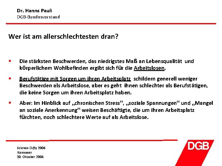 Dr. Hanns Pauli DGB-Bundesvorstand Wer ist am allerschlechtesten dran? § Die stärksten Beschwerden, das