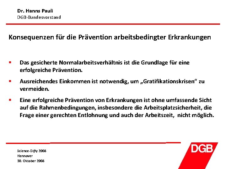 Dr. Hanns Pauli DGB-Bundesvorstand Konsequenzen für die Prävention arbeitsbedingter Erkrankungen § Das gesicherte Normalarbeitsverhältnis