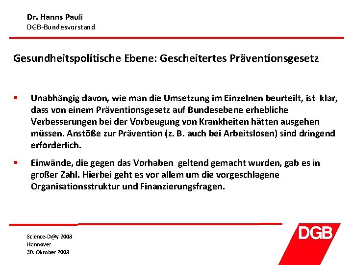 Dr. Hanns Pauli DGB-Bundesvorstand Gesundheitspolitische Ebene: Gescheitertes Präventionsgesetz § Unabhängig davon, wie man die