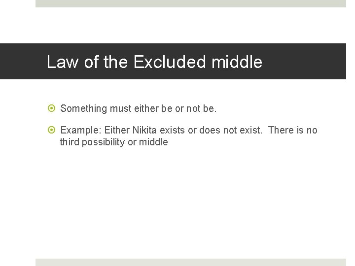 Law of the Excluded middle Something must either be or not be. Example: Either