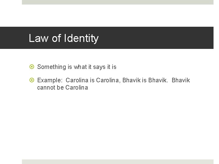Law of Identity Something is what it says it is Example: Carolina is Carolina,