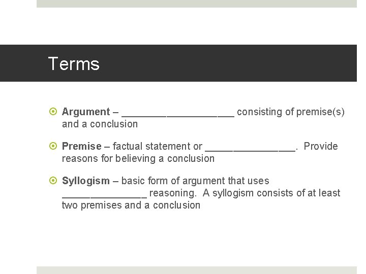 Terms Argument – __________ consisting of premise(s) and a conclusion Premise – factual statement