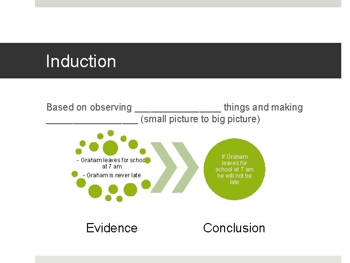 Induction Based on observing ________ things and making _________ (small picture to big picture)