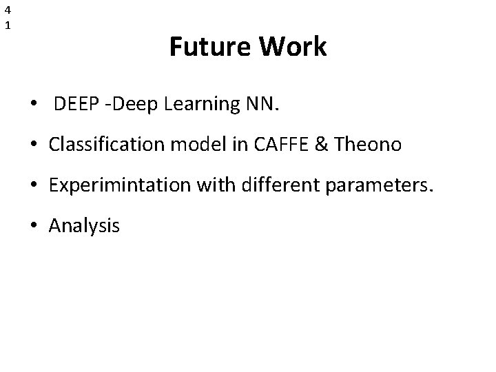 4 1 Future Work • DEEP -Deep Learning NN. • Classification model in CAFFE