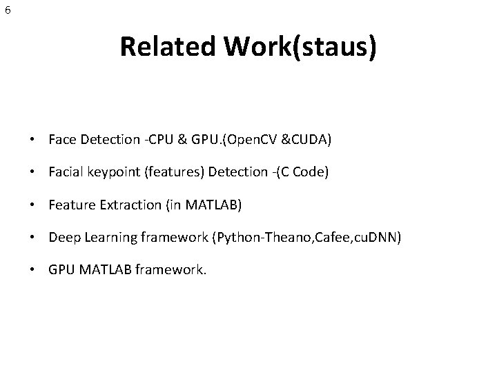 6 Related Work(staus) • Face Detection -CPU & GPU. (Open. CV &CUDA) • Facial
