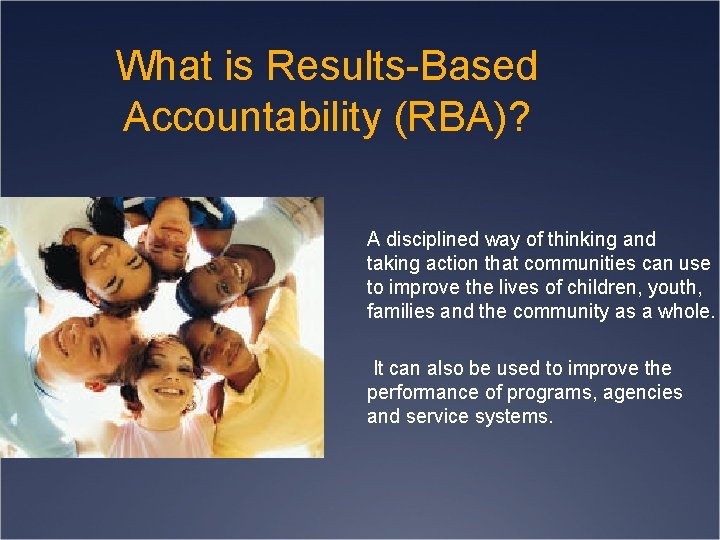 What is Results-Based Accountability (RBA)? A disciplined way of thinking and taking action that