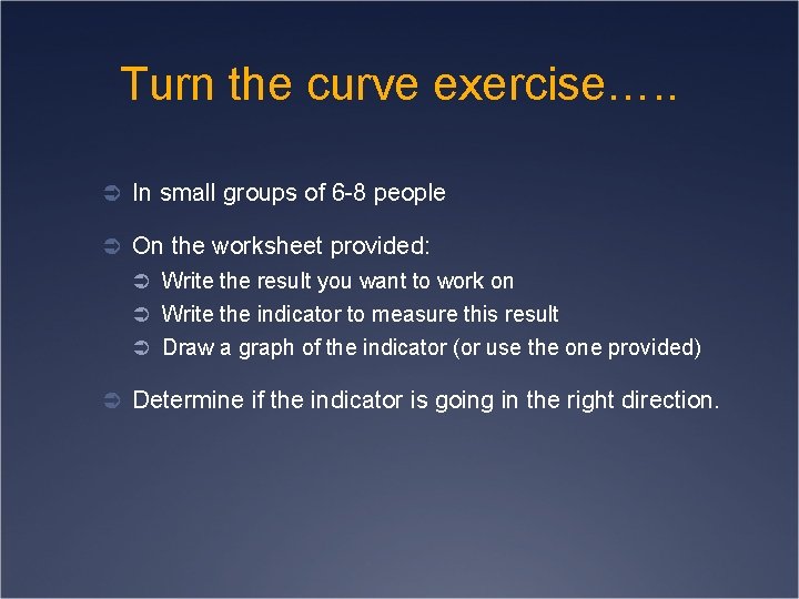 Turn the curve exercise…. . Ü In small groups of 6 -8 people Ü