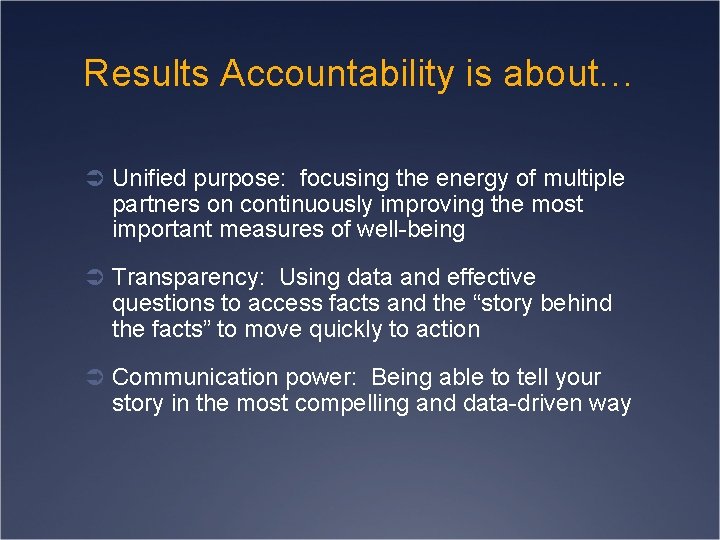 Results Accountability is about… Ü Unified purpose: focusing the energy of multiple partners on