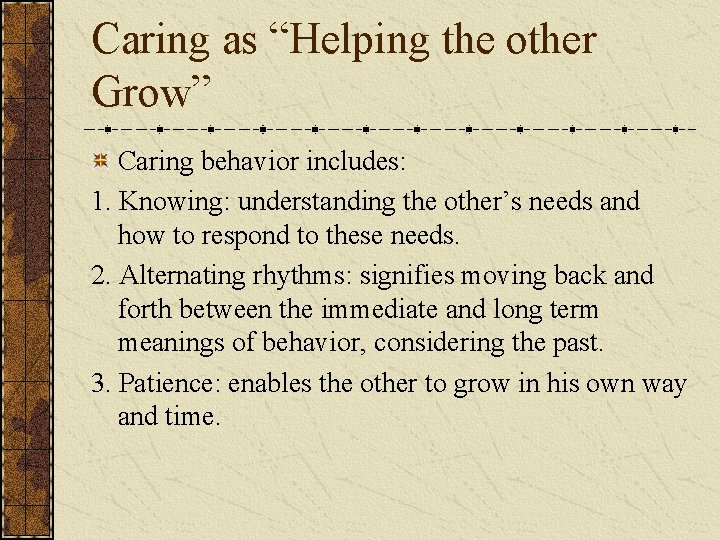 Caring as “Helping the other Grow” Caring behavior includes: 1. Knowing: understanding the other’s