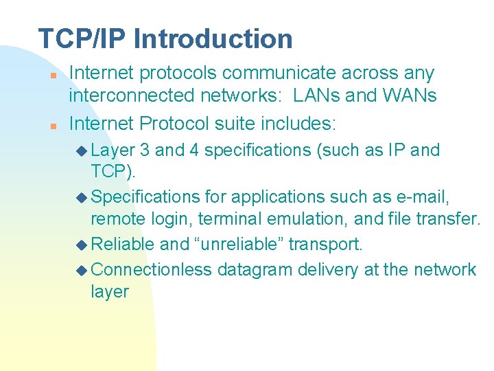 TCP/IP Introduction n n Internet protocols communicate across any interconnected networks: LANs and WANs