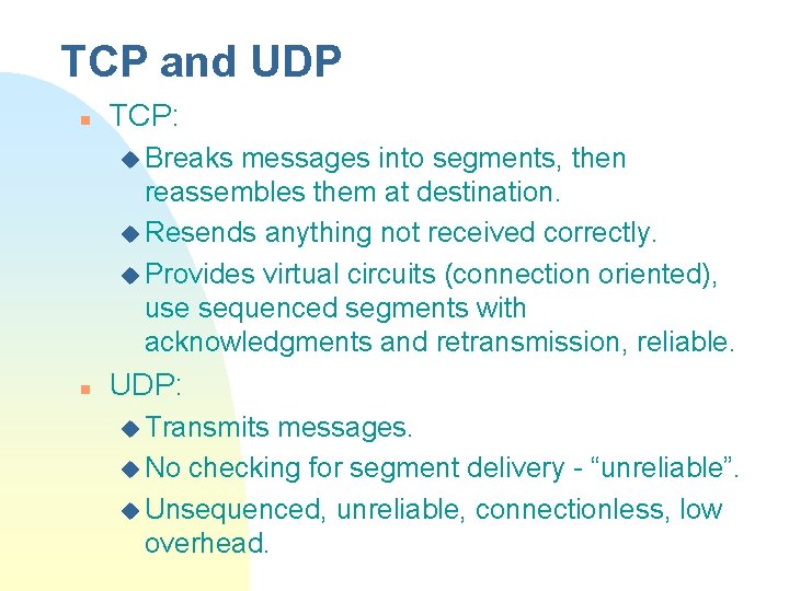 TCP and UDP n TCP: u Breaks messages into segments, then reassembles them at