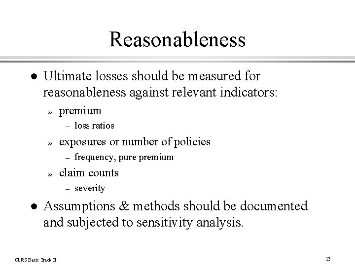 Reasonableness l Ultimate losses should be measured for reasonableness against relevant indicators: » premium