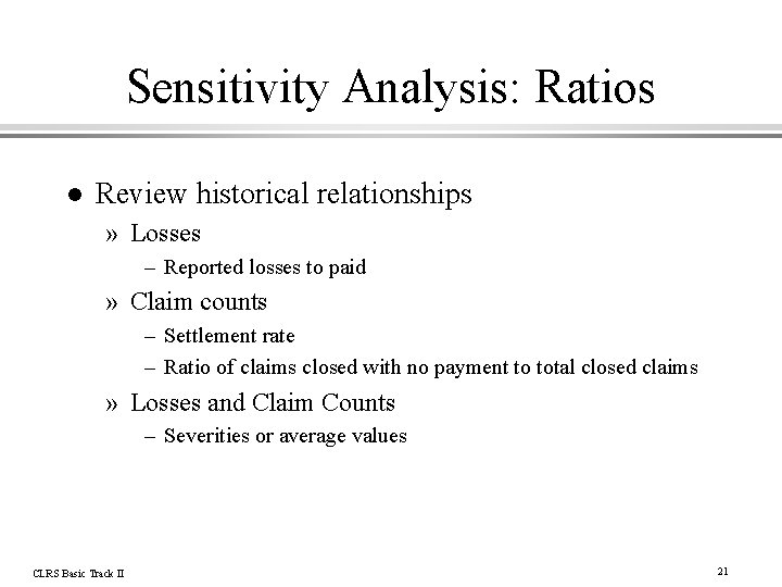 Sensitivity Analysis: Ratios l Review historical relationships » Losses – Reported losses to paid