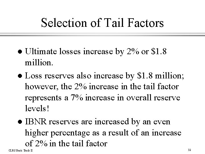 Selection of Tail Factors Ultimate losses increase by 2% or $1. 8 million. l