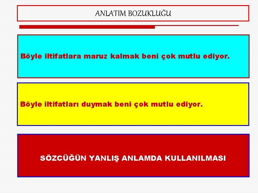 ANLATIM BOZUKLUĞU Böyle iltifatlara maruz kalmak beni çok mutlu ediyor. Böyle iltifatları duymak beni