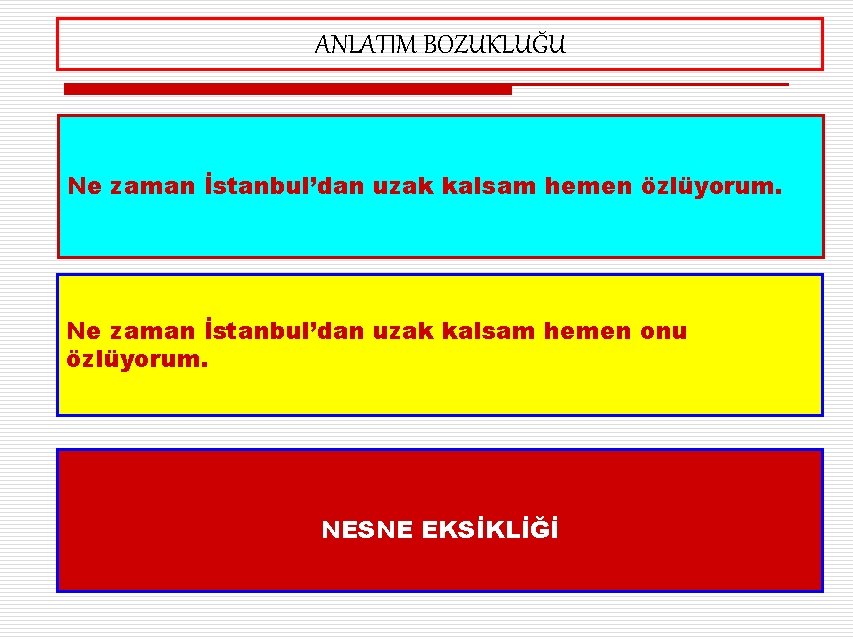 ANLATIM BOZUKLUĞU Ne zaman İstanbul’dan uzak kalsam hemen özlüyorum. Ne zaman İstanbul’dan uzak kalsam