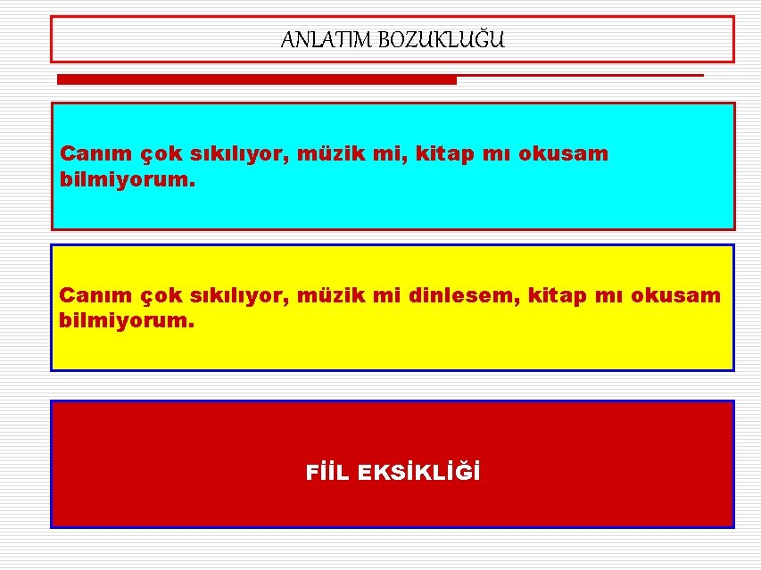 ANLATIM BOZUKLUĞU Canım çok sıkılıyor, müzik mi, kitap mı okusam bilmiyorum. Canım çok sıkılıyor,