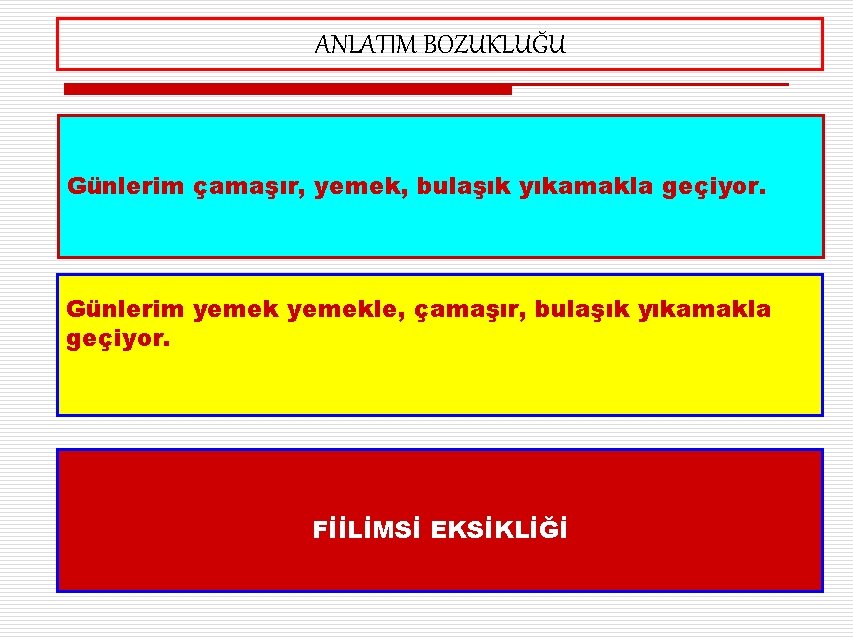 ANLATIM BOZUKLUĞU Günlerim çamaşır, yemek, bulaşık yıkamakla geçiyor. Günlerim yemekle, çamaşır, bulaşık yıkamakla geçiyor.