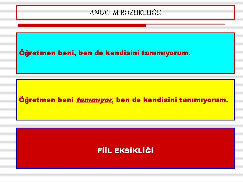 ANLATIM BOZUKLUĞU Öğretmen beni, ben de kendisini tanımıyorum. Öğretmen beni tanımıyor, ben de kendisini