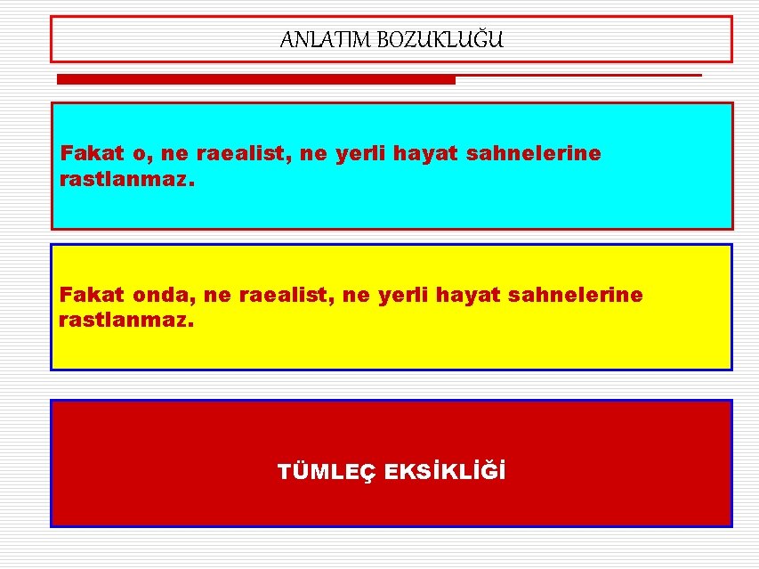 ANLATIM BOZUKLUĞU Fakat o, ne raealist, ne yerli hayat sahnelerine rastlanmaz. Fakat onda, ne