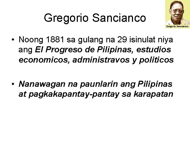 Gregorio Sancianco • Noong 1881 sa gulang na 29 isinulat niya ang El Progreso