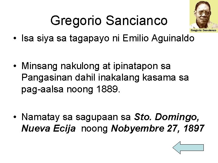 Gregorio Sancianco • Isa siya sa tagapayo ni Emilio Aguinaldo • Minsang nakulong at