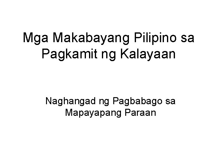 Mga Makabayang Pilipino sa Pagkamit ng Kalayaan Naghangad ng Pagbabago sa Mapayapang Paraan 