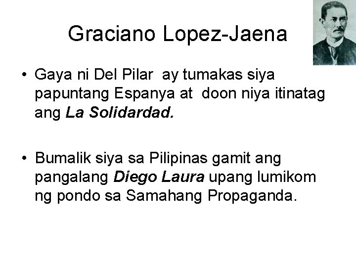 Graciano Lopez-Jaena • Gaya ni Del Pilar ay tumakas siya papuntang Espanya at doon