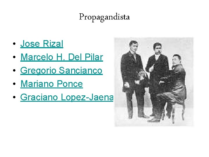 Propagandista • • • Jose Rizal Marcelo H. Del Pilar Gregorio Sancianco Mariano Ponce